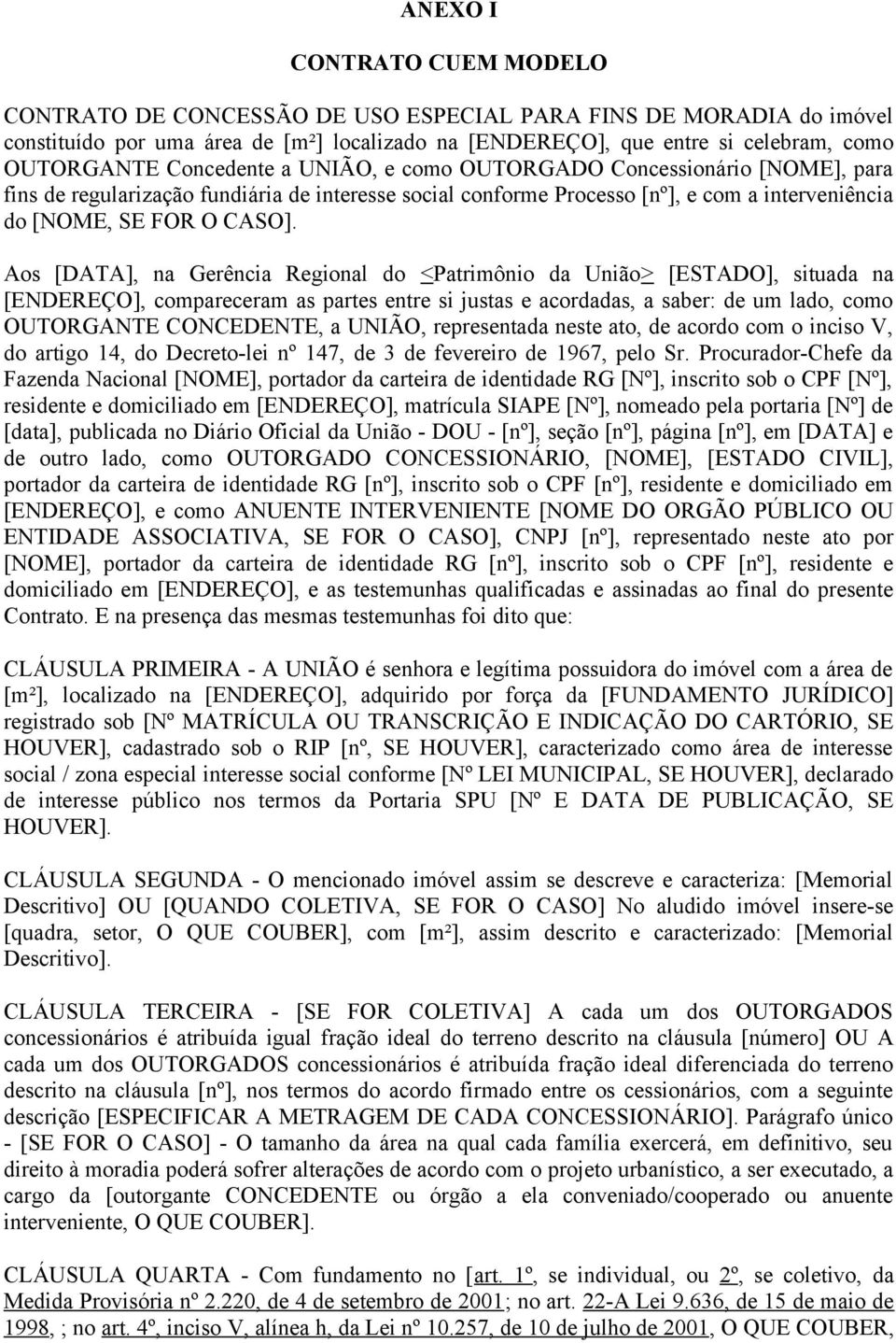 Aos [DATA], na Gerência Regional do <Patrimônio da União> [ESTADO], situada na [ENDEREÇO], compareceram as partes entre si justas e acordadas, a saber: de um lado, como OUTORGANTE CONCEDENTE, a