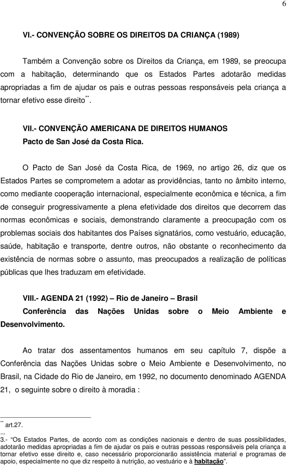 O Pacto de San José da Costa Rica, de 1969, no artigo 26, diz que os Estados Partes se comprometem a adotar as providências, tanto no âmbito interno, como mediante cooperação internacional,