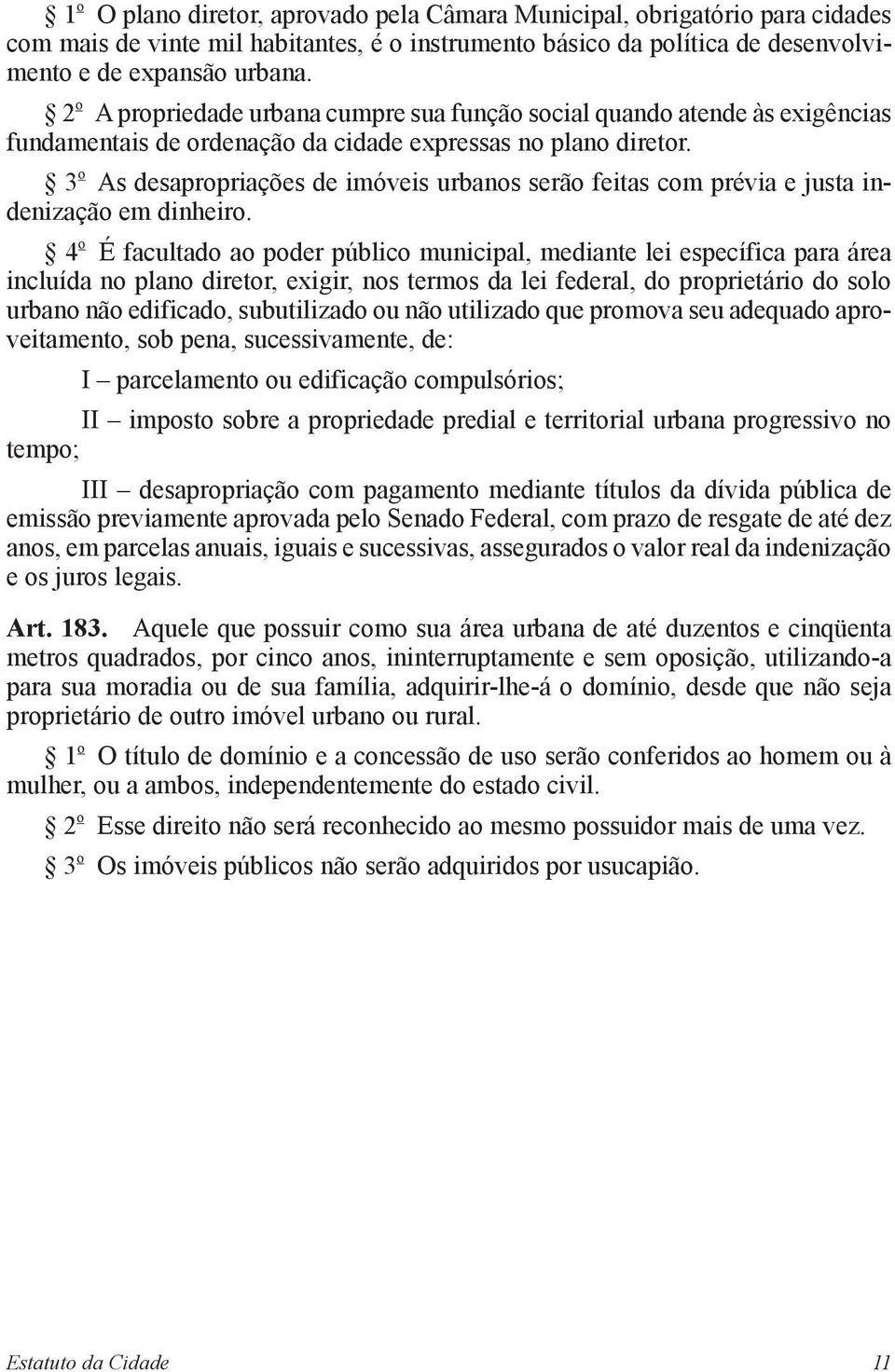 3 o As desapropriações de imóveis urbanos serão feitas com prévia e justa indenização em dinheiro.