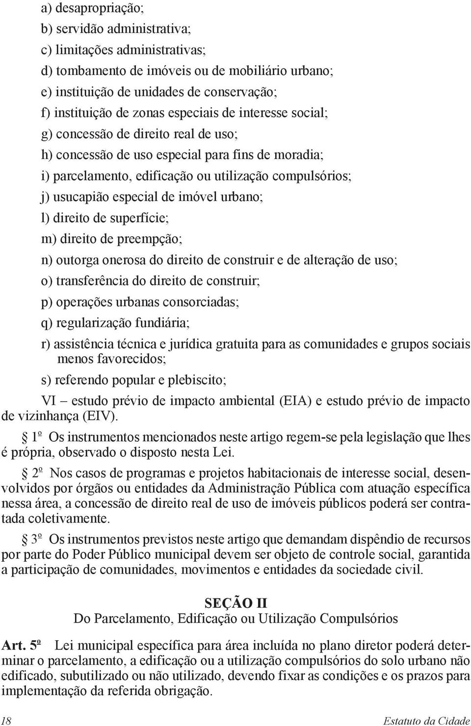 imóvel urbano; l) direito de superfície; m) direito de preempção; n) outorga onerosa do direito de construir e de alteração de uso; o) transferência do direito de construir; p) operações urbanas