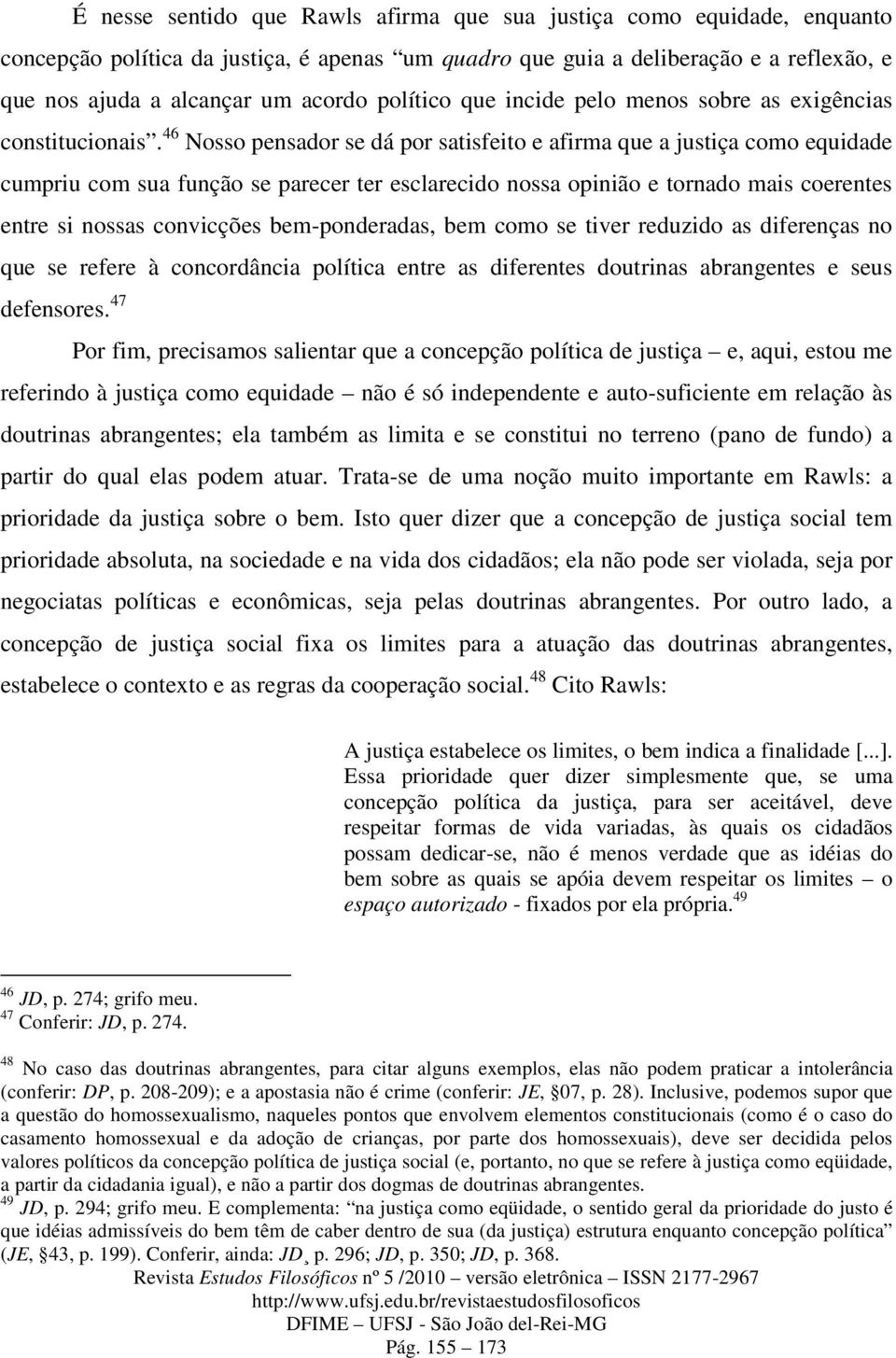 46 Nosso pensador se dá por satisfeito e afirma que a justiça como equidade cumpriu com sua função se parecer ter esclarecido nossa opinião e tornado mais coerentes entre si nossas convicções