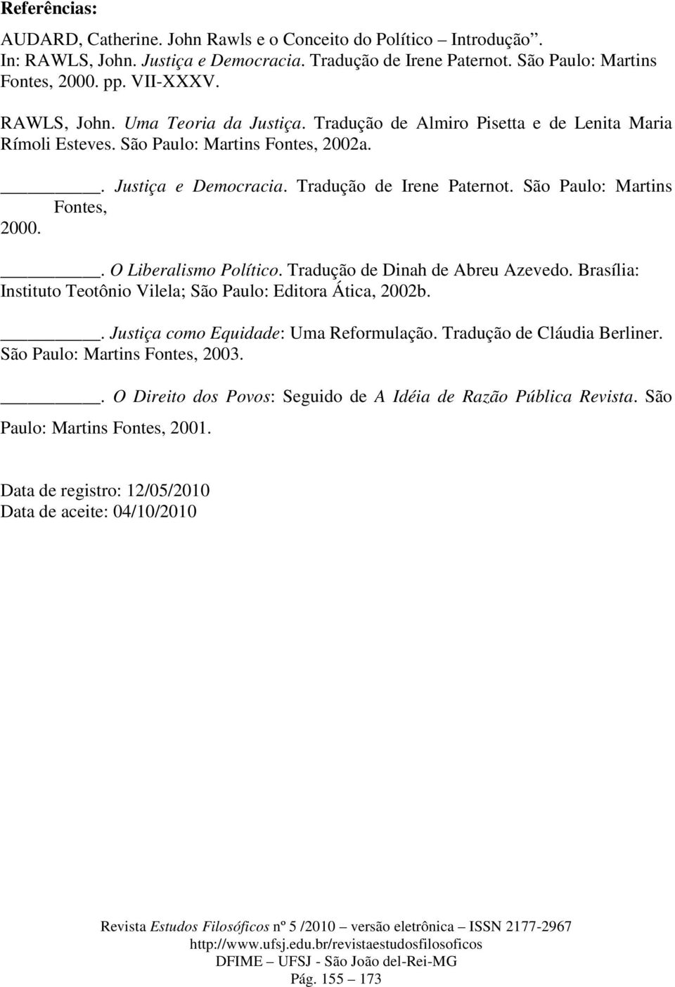 São Paulo: Martins Fontes, 2000.. O Liberalismo Político. Tradução de Dinah de Abreu Azevedo. Brasília: Instituto Teotônio Vilela; São Paulo: Editora Ática, 2002b.