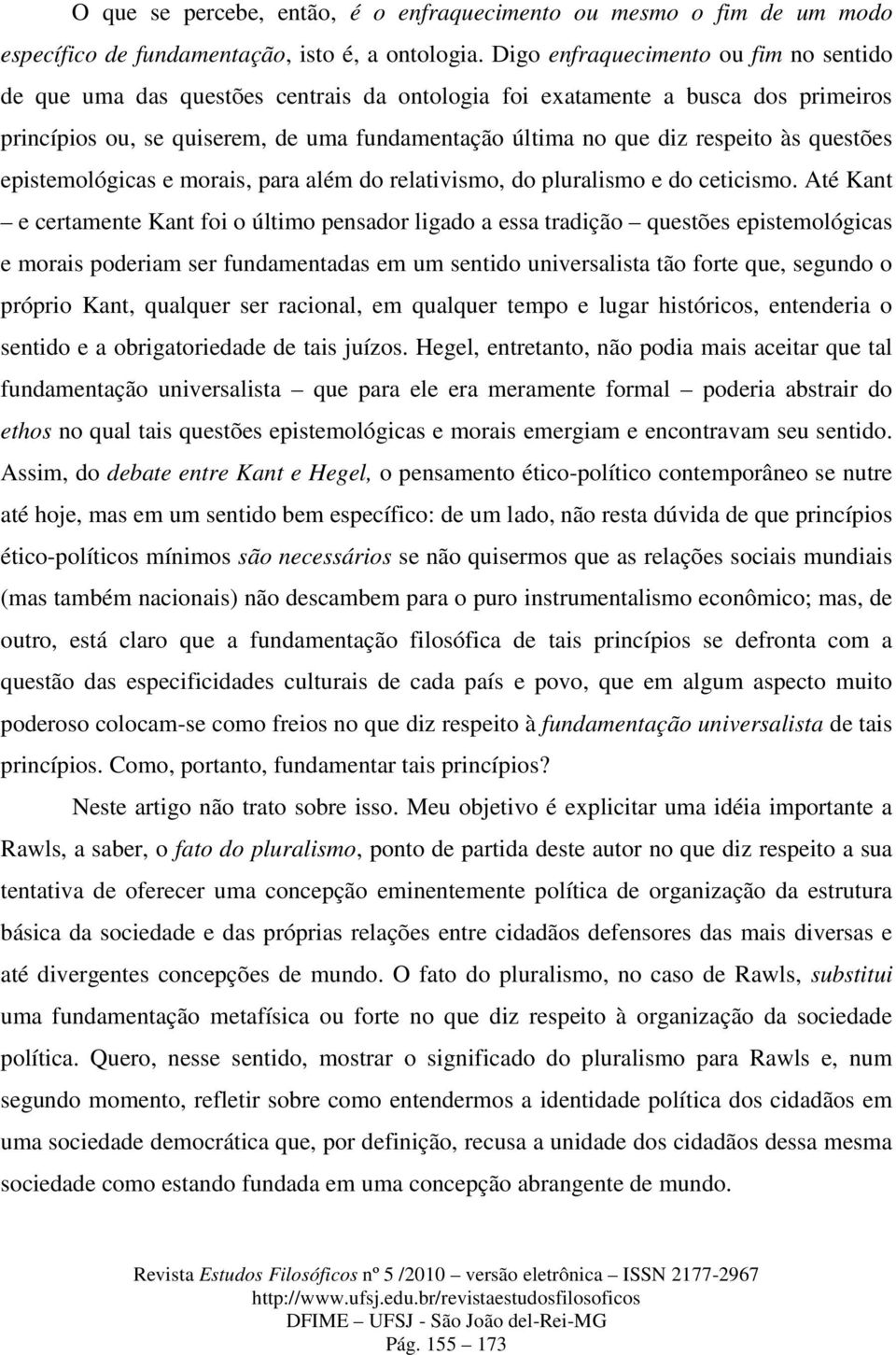 às questões epistemológicas e morais, para além do relativismo, do pluralismo e do ceticismo.