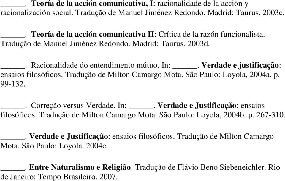 Verdade e justificação: ensaios filosóficos. Tradução de Milton Camargo Mota. São Paulo: Loyola, 2004a. p. 99-132.. Correção versus Verdade. In:. Verdade e Justificação: ensaios filosóficos.