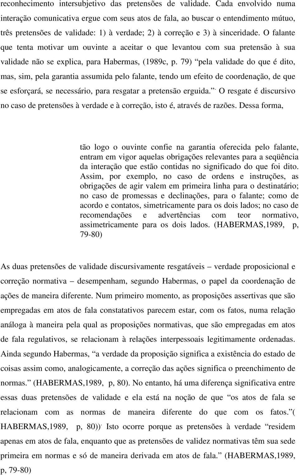 O falante que tenta motivar um ouvinte a aceitar o que levantou com sua pretensão à sua validade não se explica, para Habermas, (1989c, p.