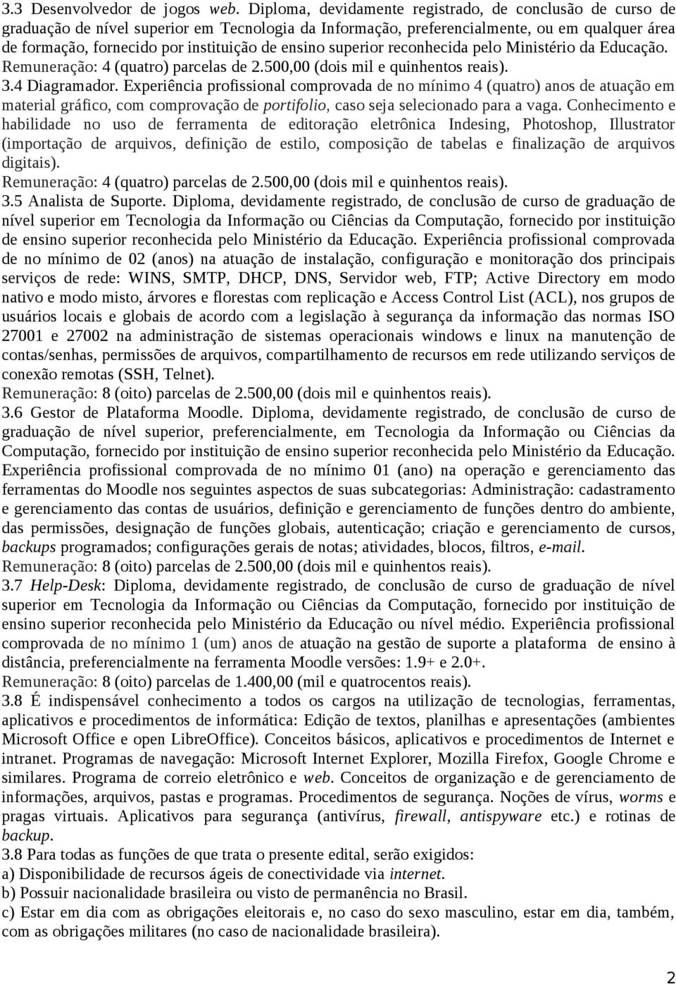 ensino superior reconhecida pelo Ministério da Educação. Remuneração: 4 (quatro) parcelas de 2.500,00 (dois mil e. 3.4 Diagramador.