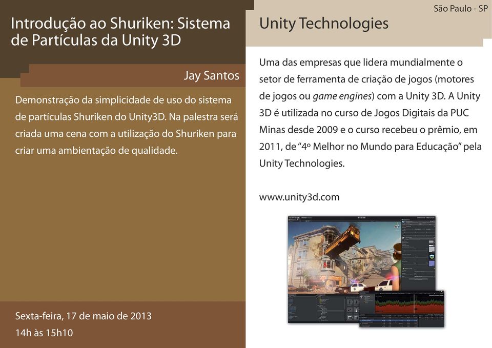 Unity Technologies São Paulo - SP Uma das empresas que lidera mundialmente o setor de ferramenta de criação de jogos (motores de jogos ou game engines) com a Unity