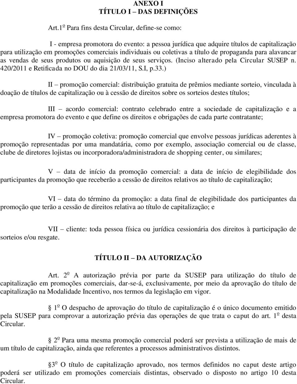 a título de propaganda para alavancar as vendas de seus produtos ou aquisição de seus serviços. (Inciso alterado pela Circular SUSEP n. 420/2011 e Retificada no DOU do dia 21/03/11, S.I, p.33.