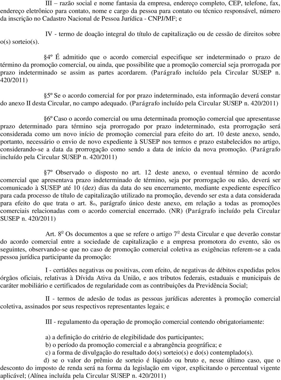 IV - termo de doação integral do título de capitalização ou de cessão de direitos sobre 4º É admitido que o acordo comercial especifique ser indeterminado o prazo de término da promoção comercial, ou