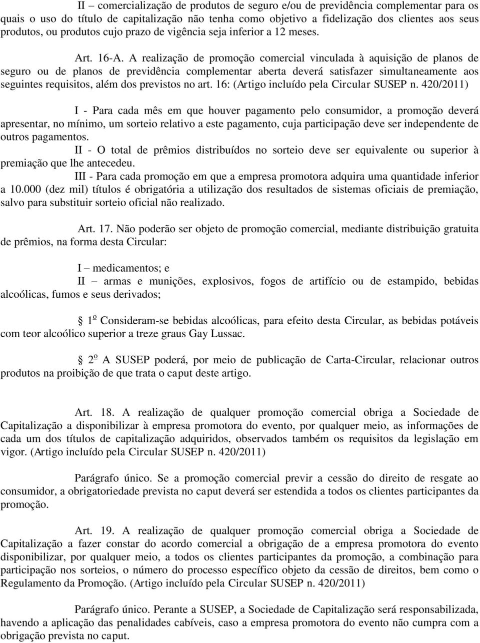 A realização de promoção comercial vinculada à aquisição de planos de seguro ou de planos de previdência complementar aberta deverá satisfazer simultaneamente aos seguintes requisitos, além dos