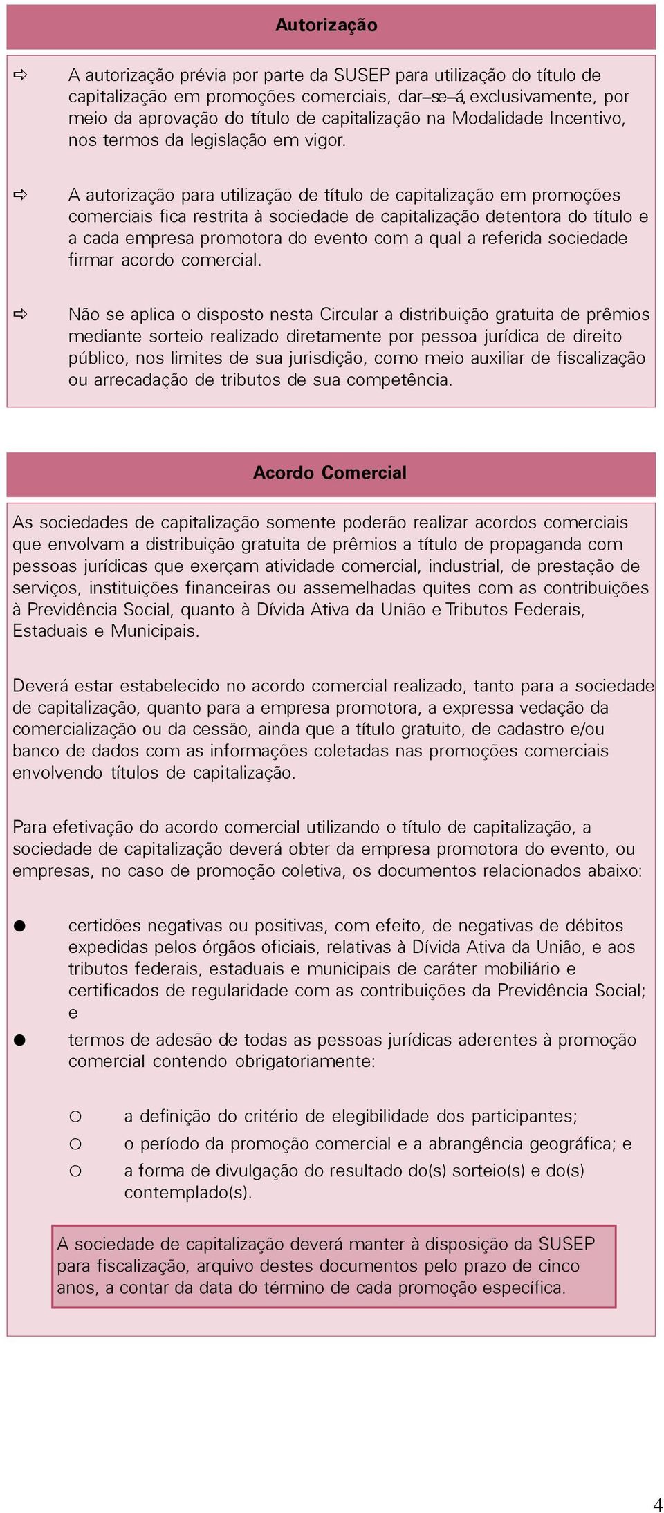 A autorização para utilização de título de capitalização em promoções comerciais fica restrita à sociedade de capitalização detentora do título e a cada empresa promotora do evento com a qual a