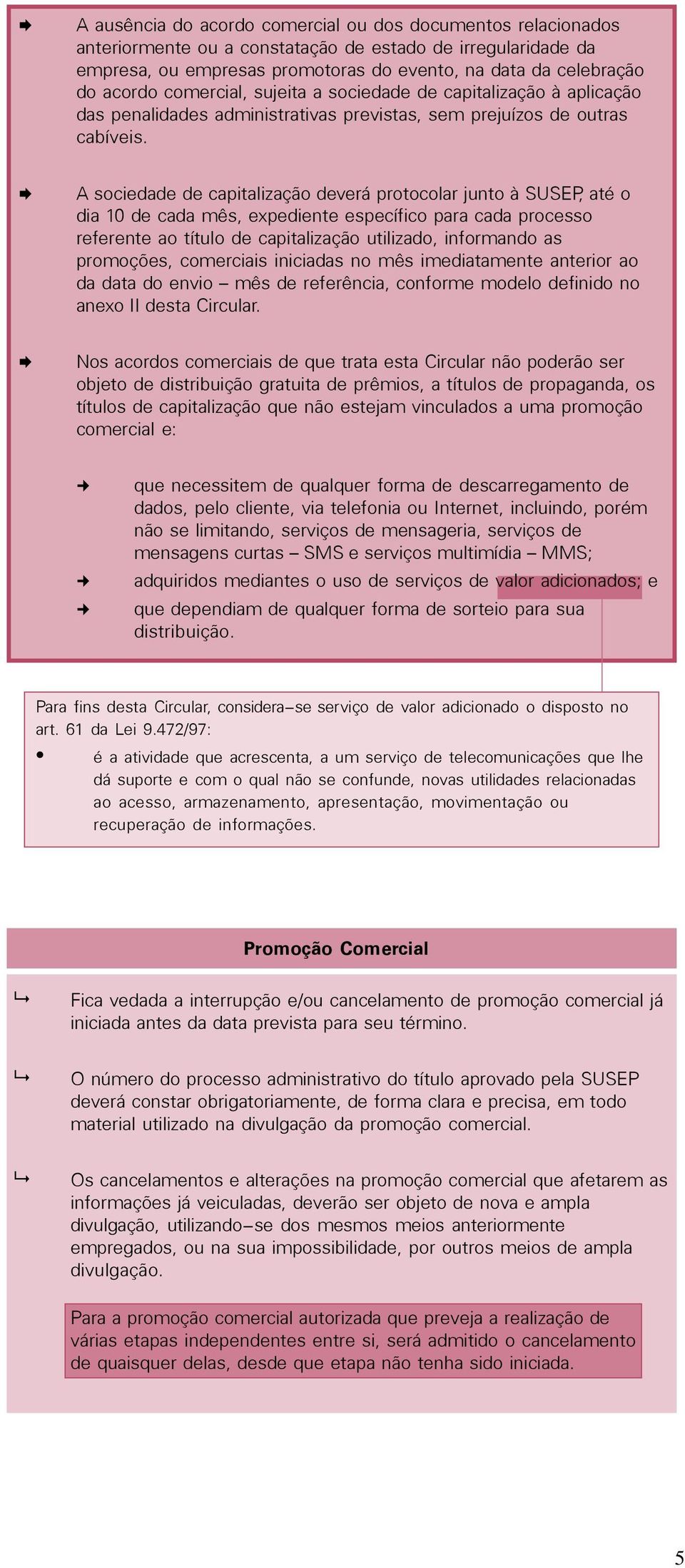 A sociedade de capitalização deverá protocolar junto à SUSEP, até o dia 10 de cada mês, expediente específico para cada processo referente ao título de capitalização utilizado, informando as