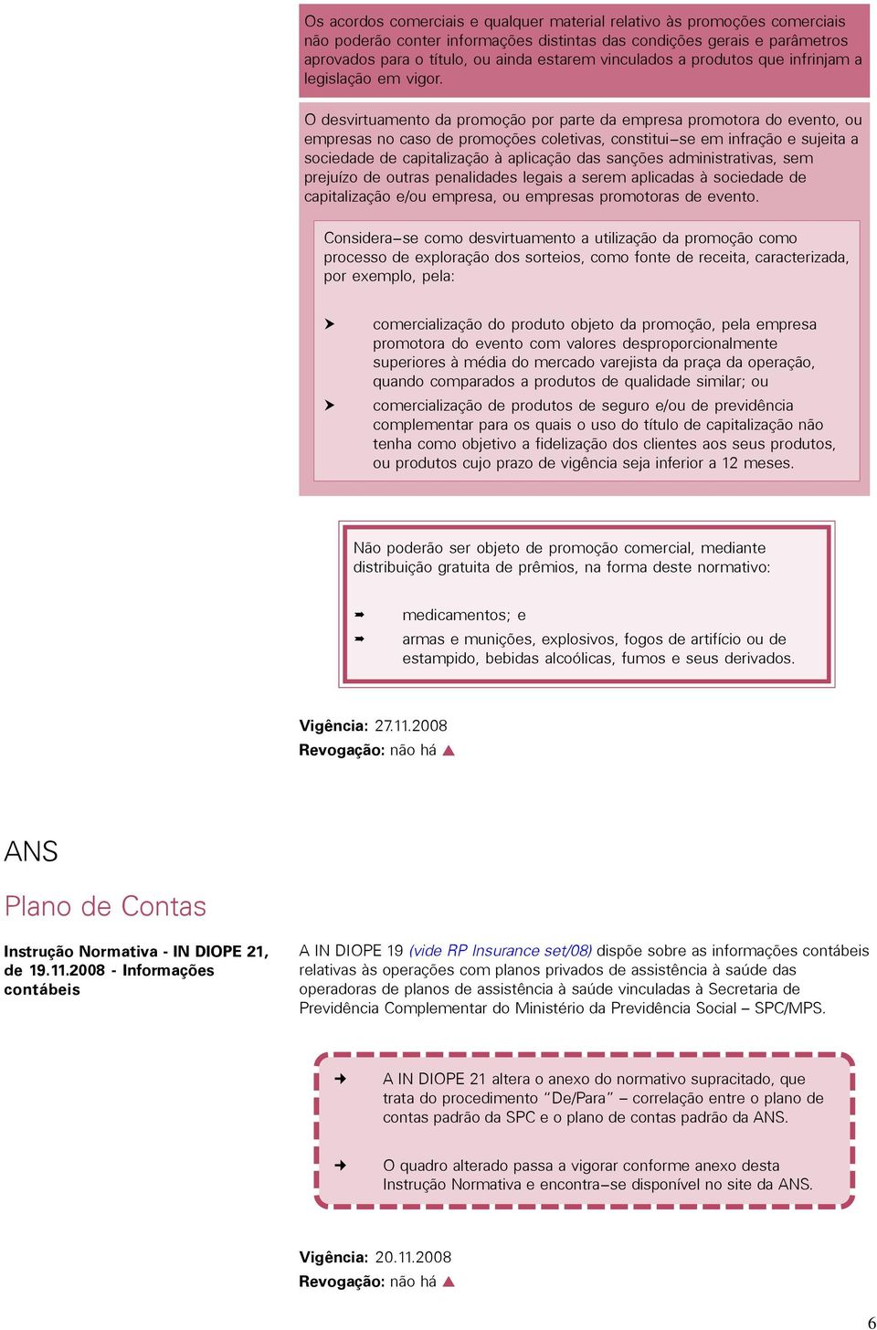 O desvirtuamento da promoção por parte da empresa promotora do evento, ou empresas no caso de promoções coletivas, constitui-se em infração e sujeita a sociedade de capitalização à aplicação das