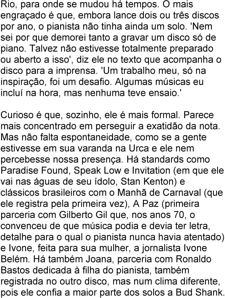 Algumas músicas eu incluí na hora, mas nenhuma teve ensaio.' Curioso é que, sozinho, ele é mais formal. Parece mais concentrado em perseguir a exatidão da nota.