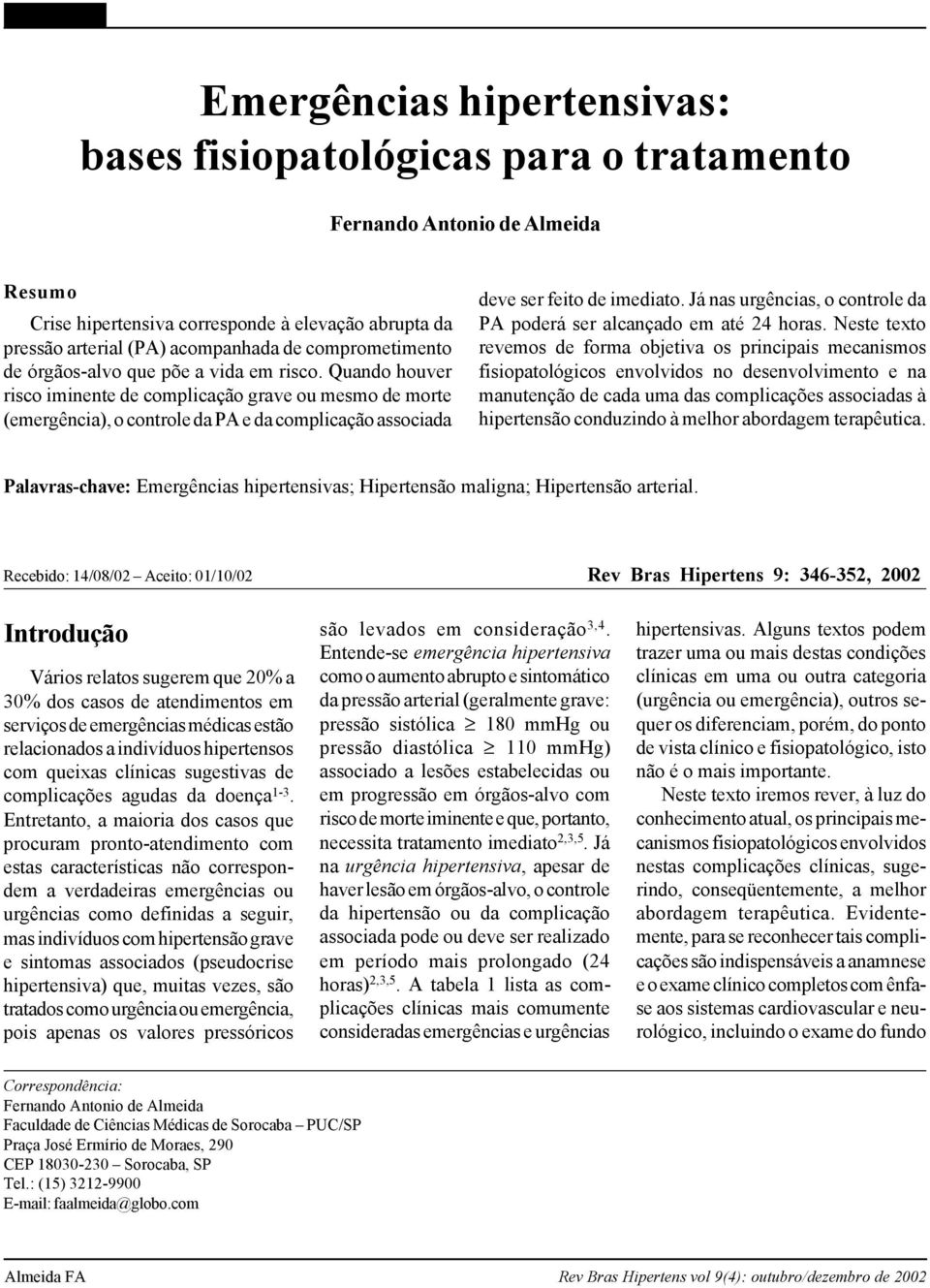 Quando houver risco iminente de complicação grave ou mesmo de morte (emergência), o controle da PA e da complicação associada deve ser feito de imediato.