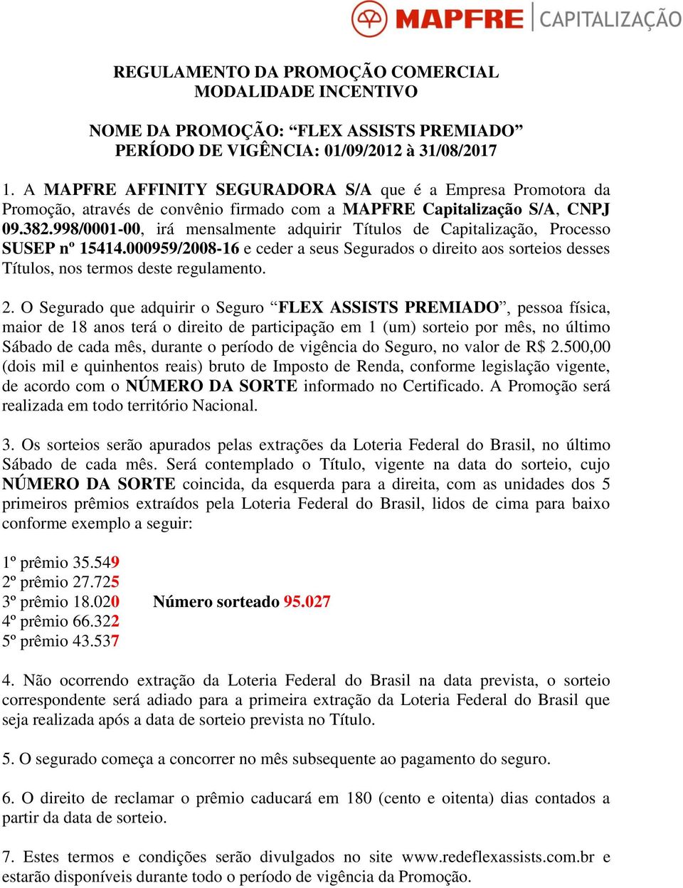 998/0001-00, irá mensalmente adquirir Títulos de Capitalização, Processo SUSEP nº 15414.000959/2008-16 e ceder a seus Segurados o direito aos sorteios desses Títulos, nos termos deste regulamento. 2.