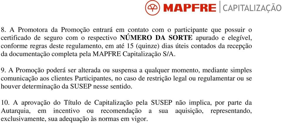 A Promoção poderá ser alterada ou suspensa a qualquer momento, mediante simples comunicação aos clientes Participantes, no caso de restrição legal ou regulamentar ou se houver