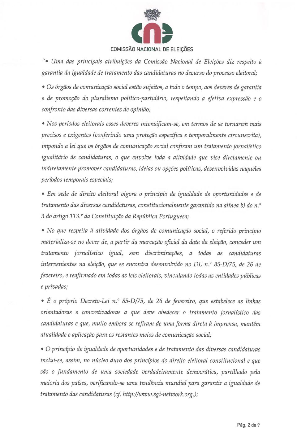 períodos eleitorais esses deveres intensificam-se, em termos de se tornarem mais precisos e exigentes (conferindo uma proteção específica e teniporalmente circunscrita), impondo a lei que os órgãos