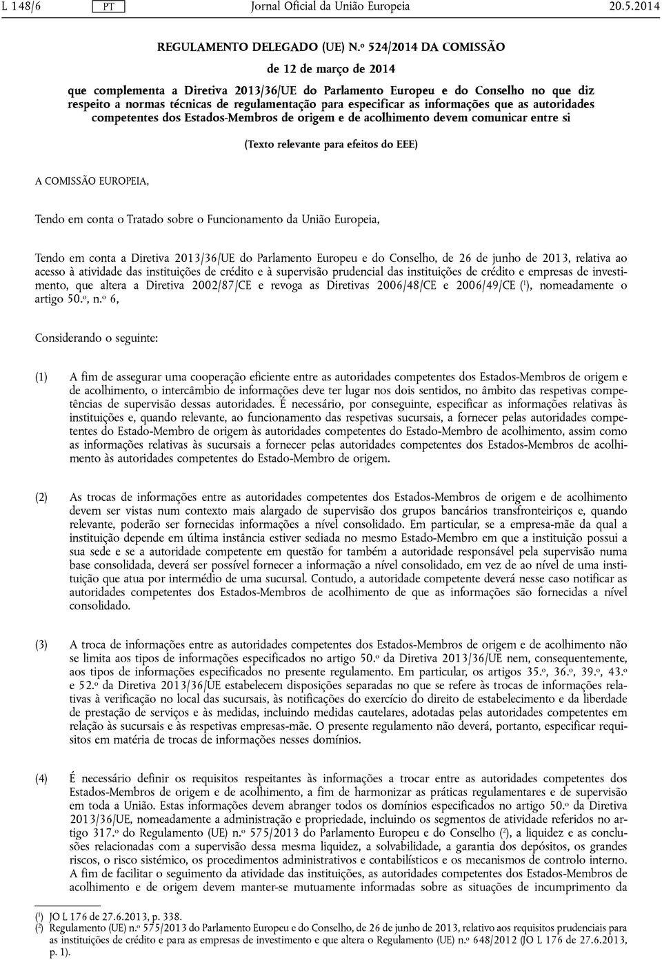 informações que as autoridades competentes dos Estados-Membros de origem e de acolhimento devem comunicar entre si (Texto relevante para efeitos do EEE) A COMISSÃO EUROPEIA, Tendo em conta o Tratado