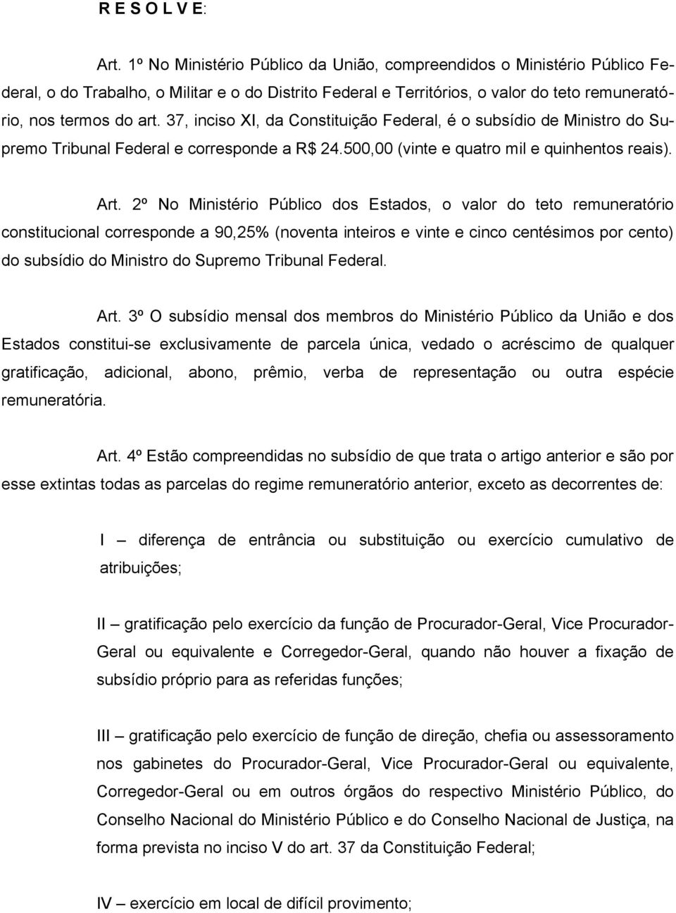 37, inciso XI, da Constituição Federal, é o subsídio de Ministro do Supremo Tribunal Federal e corresponde a R$ 24.500,00 (vinte e quatro mil e quinhentos reais). Art.