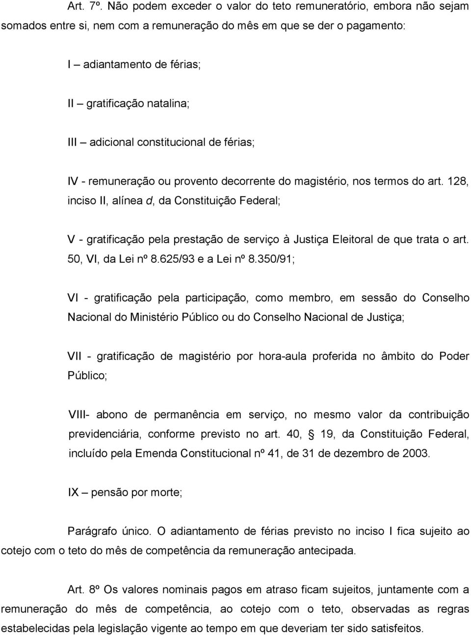 adicional constitucional de férias; IV - remuneração ou provento decorrente do magistério, nos termos do art.