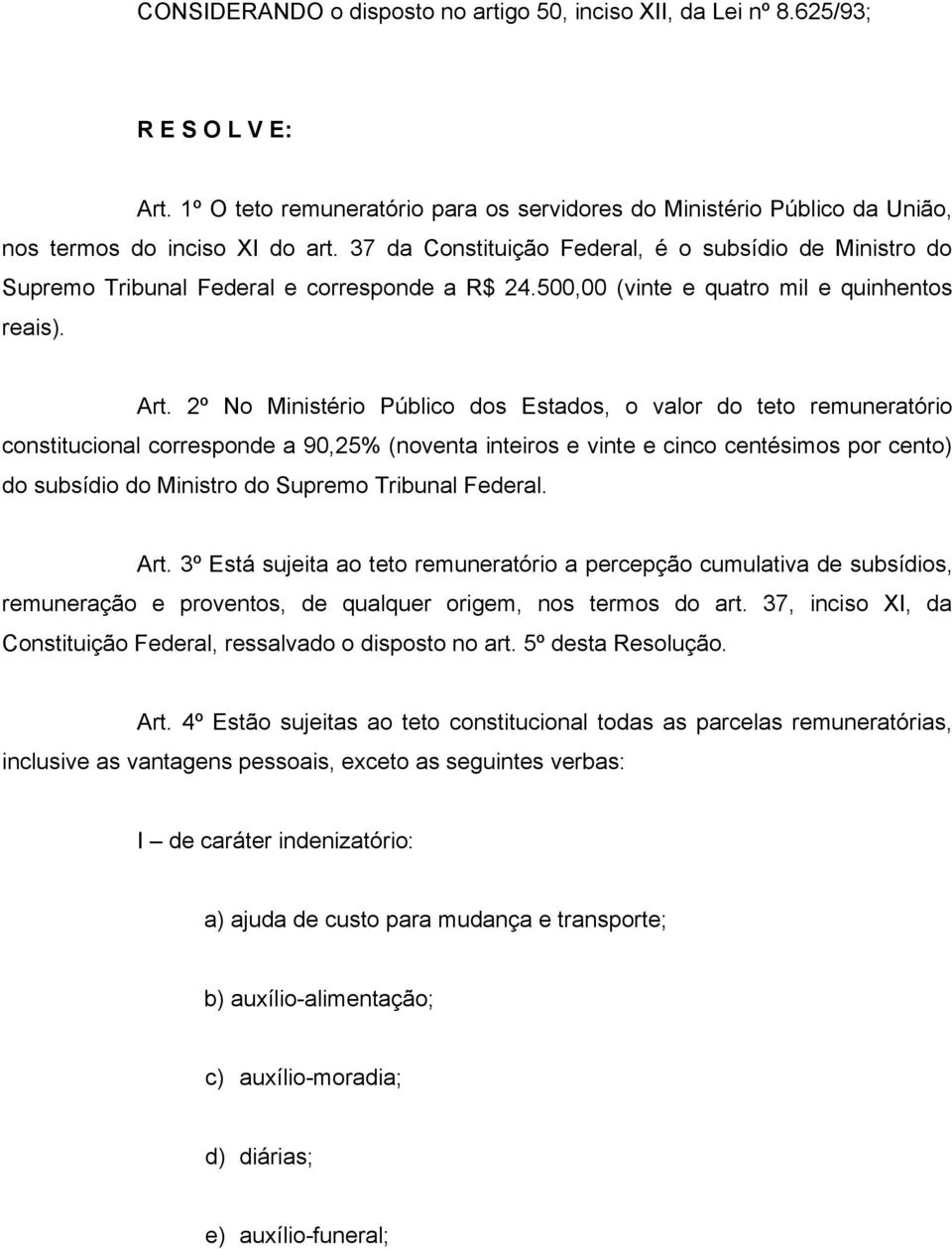 2º No Ministério Público dos Estados, o valor do teto remuneratório constitucional corresponde a 90,25% (noventa inteiros e vinte e cinco centésimos por cento) do subsídio do Ministro do Supremo