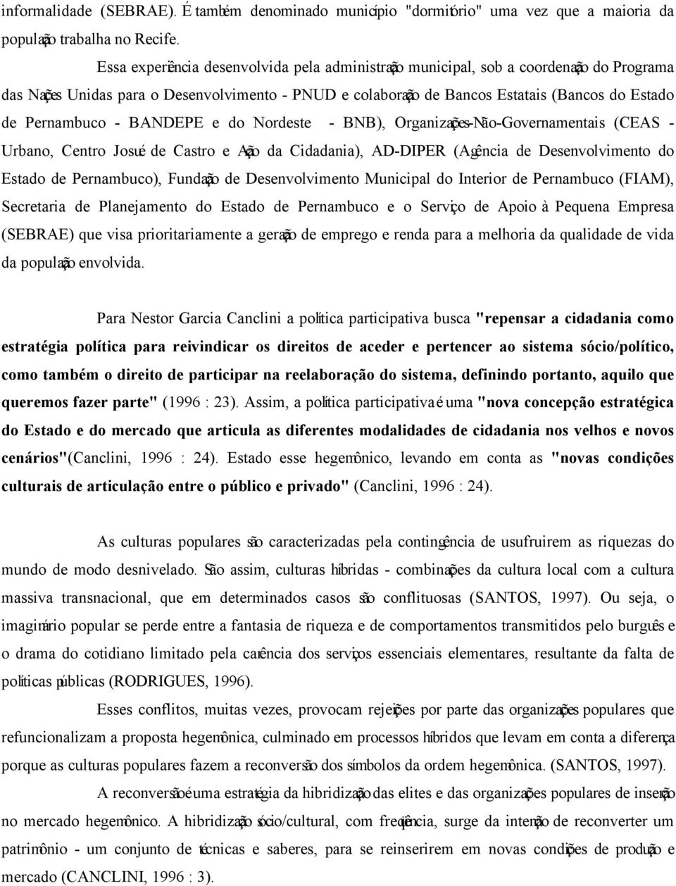 Pernambuco - BANDEPE e do Nordeste - BNB), Organizações-Não-Governamentais (CEAS - Urbano, Centro Josué de Castro e Ação da Cidadania), AD-DIPER (Agência de Desenvolvimento do Estado de Pernambuco),