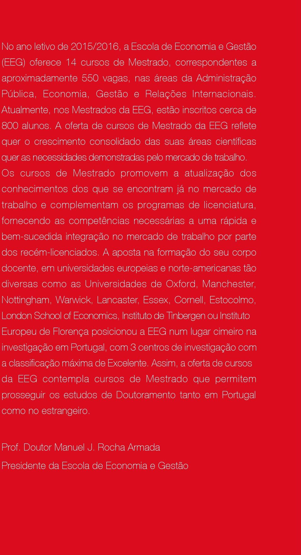 A oferta de cursos de Mestrado da EEG reflete quer o crescimento consolidado das suas áreas científicas quer as necessidades demonstradas pelo mercado de trabalho.