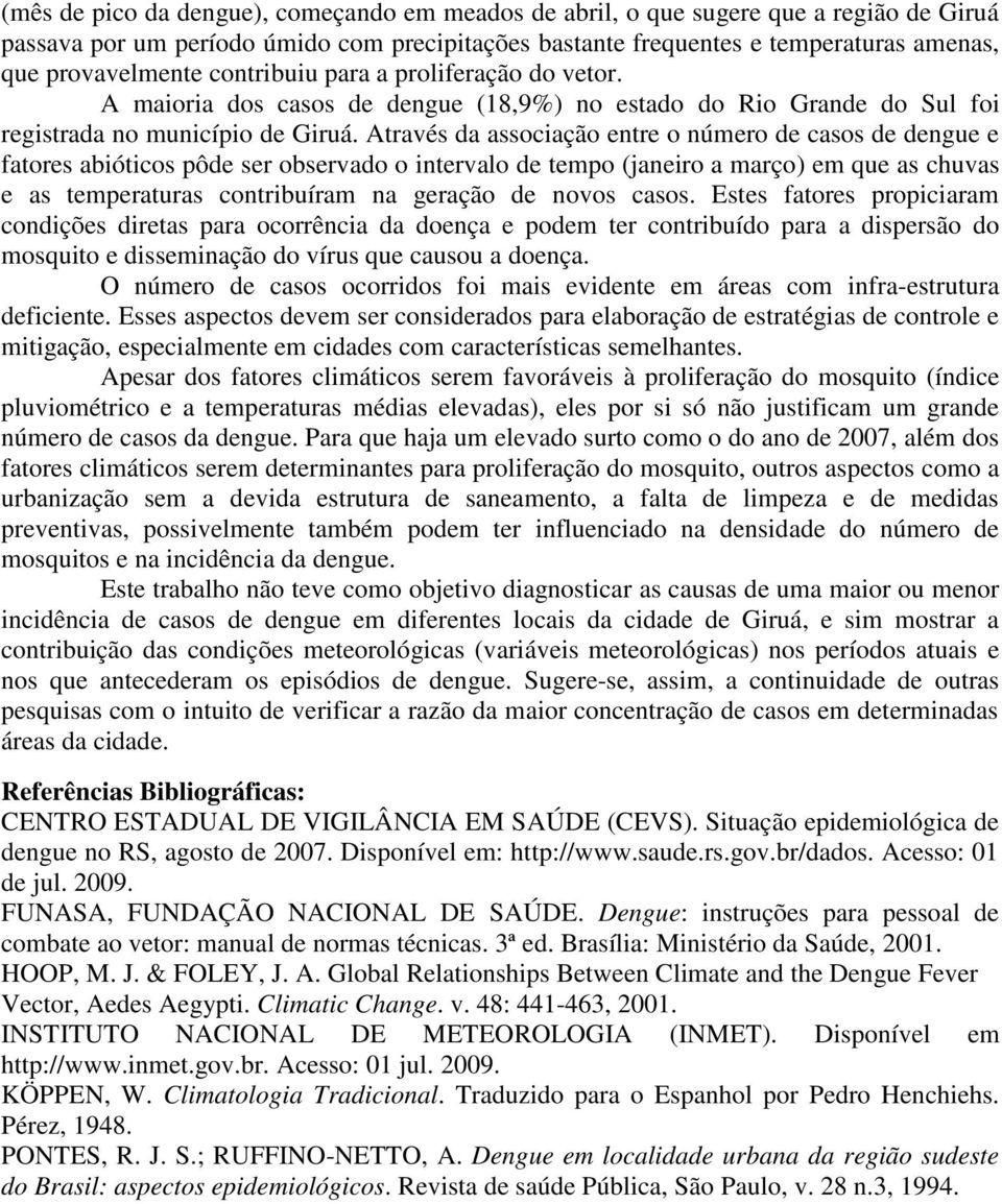 Através da associação entre o número de casos de dengue e fatores abióticos pôde ser observado o intervalo de tempo (janeiro a março) em que as chuvas e as temperaturas contribuíram na geração de