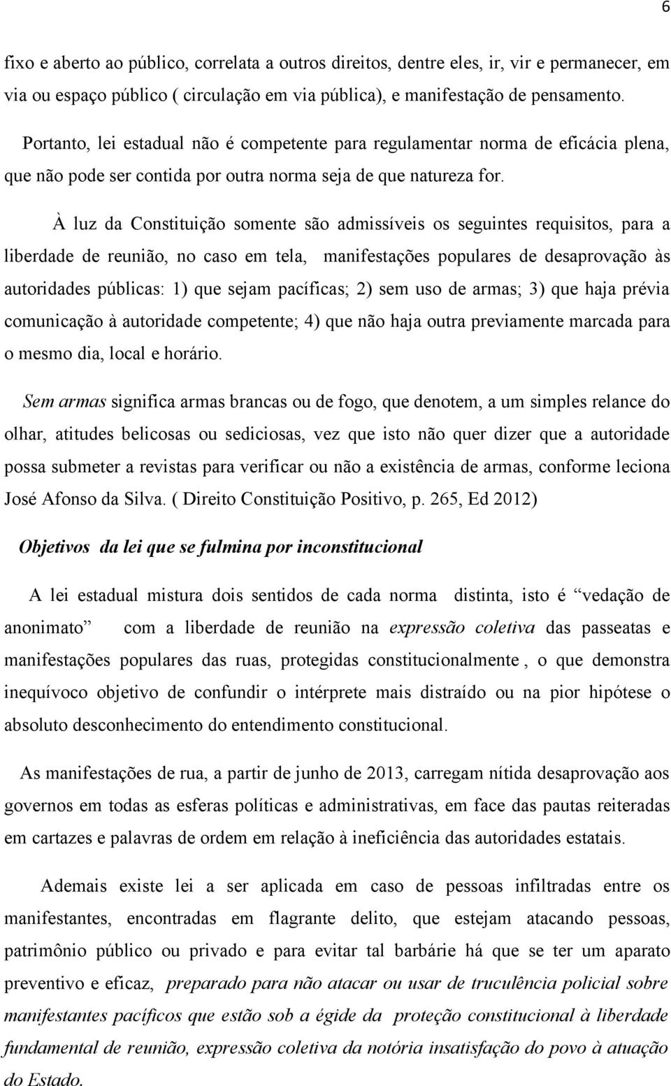 À luz da Constituição somente são admissíveis os seguintes requisitos, para a liberdade de reunião, no caso em tela, manifestações populares de desaprovação às autoridades públicas: 1) que sejam