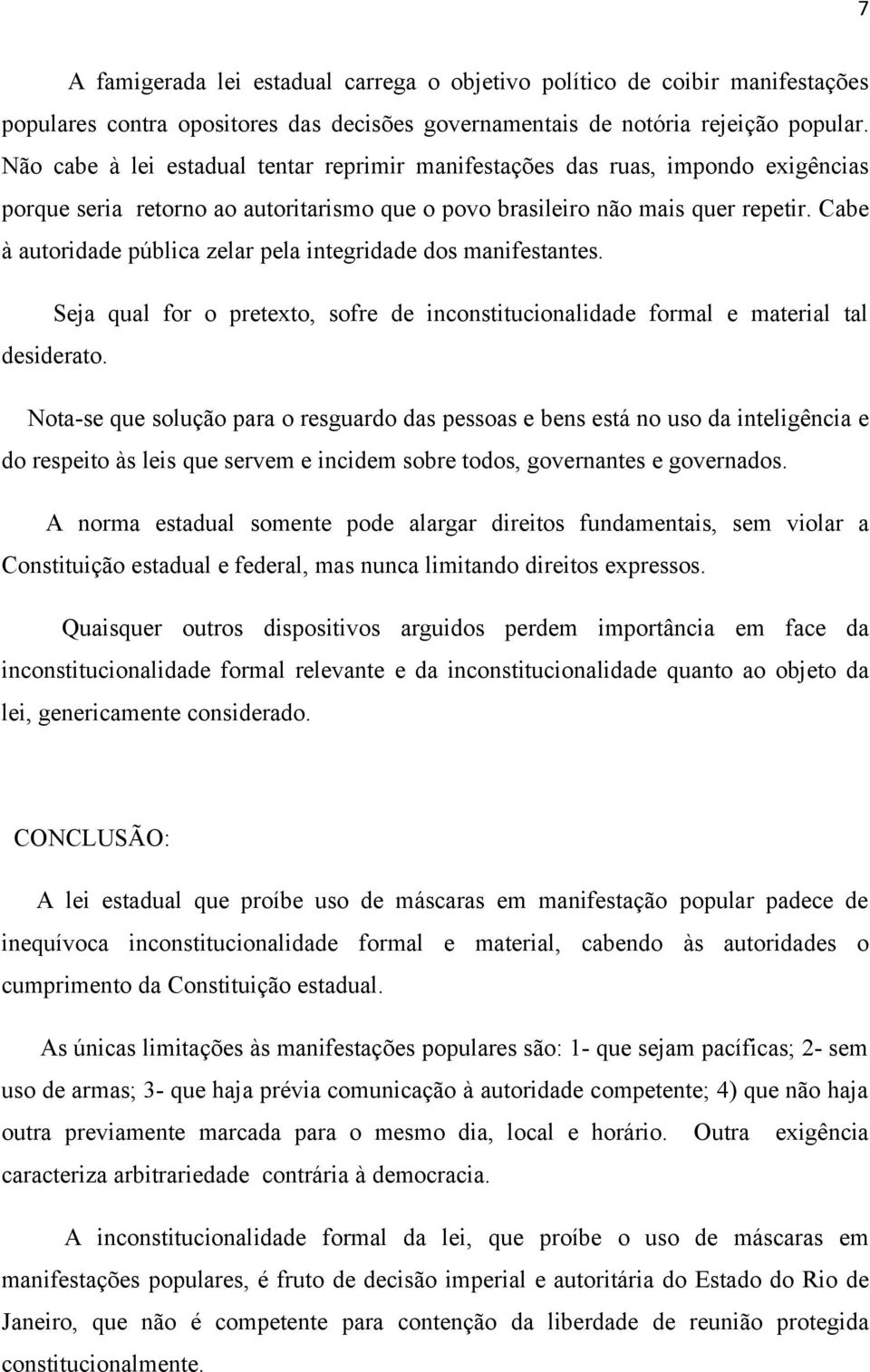 Cabe à autoridade pública zelar pela integridade dos manifestantes. Seja qual for o pretexto, sofre de inconstitucionalidade formal e material tal desiderato.