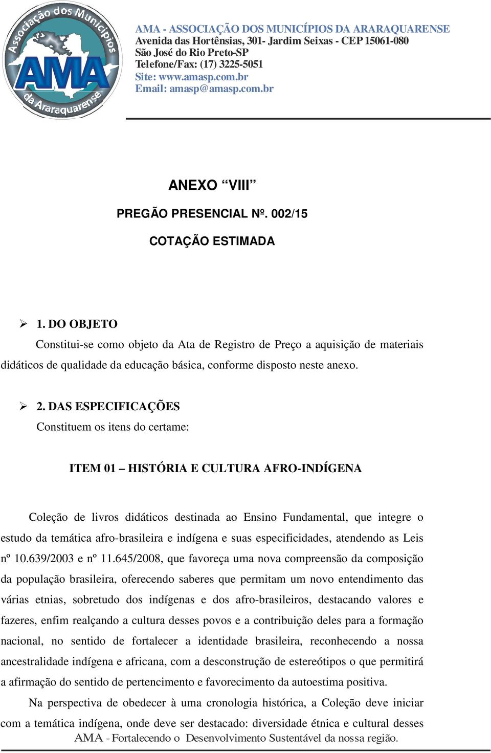 DAS ESPECIFICAÇÕES Constituem os itens do certame: ITEM 01 HISTÓRIA E CULTURA AFRO-INDÍGENA Coleção de livros didáticos destinada ao Ensino Fundamental, que integre o estudo da temática