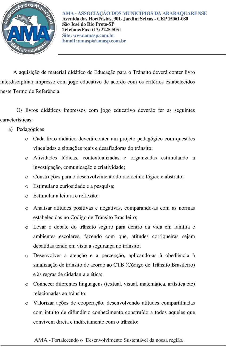 reais e desafiadoras do trânsito; o Atividades lúdicas, contextualizadas e organizadas estimulando a investigação, comunicação e criatividade; o Construções para o desenvolvimento do raciocínio