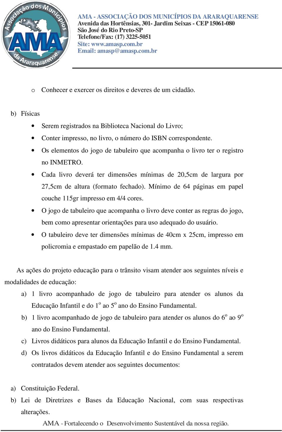 Mínimo de 64 páginas em papel couche 115gr impresso em 4/4 cores. O jogo de tabuleiro que acompanha o livro deve conter as regras do jogo, bem como apresentar orientações para uso adequado do usuário.