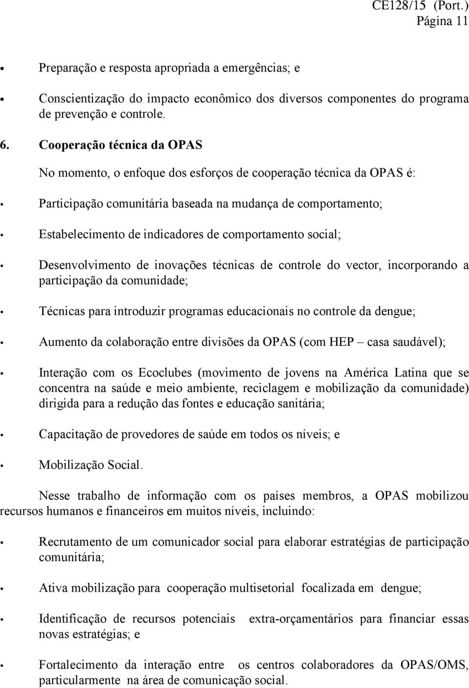 comportamento social; Desenvolvimento de inovações técnicas de controle do vector, incorporando a participação da comunidade; Técnicas para introduzir programas educacionais no controle da dengue;