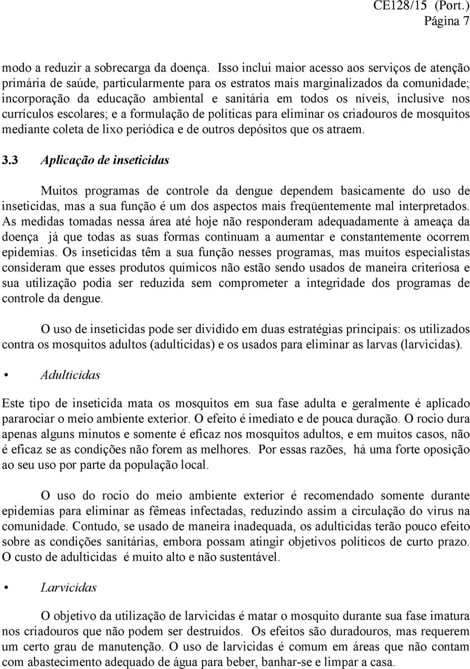 níveis, inclusive nos currículos escolares; e a formulação de políticas para eliminar os criadouros de mosquitos mediante coleta de lixo periódica e de outros depósitos que os atraem. 3.