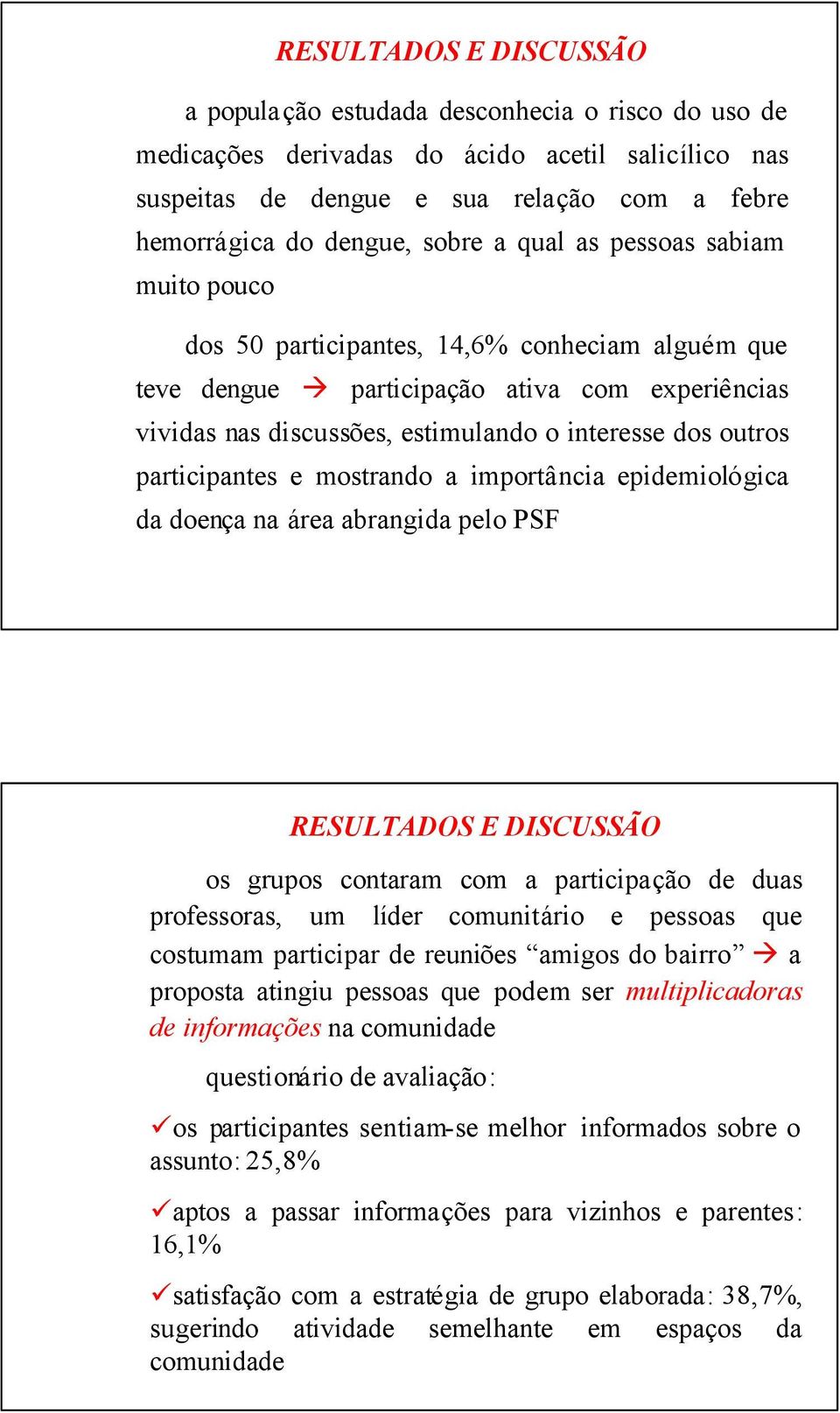 participantes e mostrando a importância epidemiológica da doença na área abrangida pelo PSF RESULTADOS E DISCUSSÃO os grupos contaram com a participação de duas professoras, um líder comunitário e