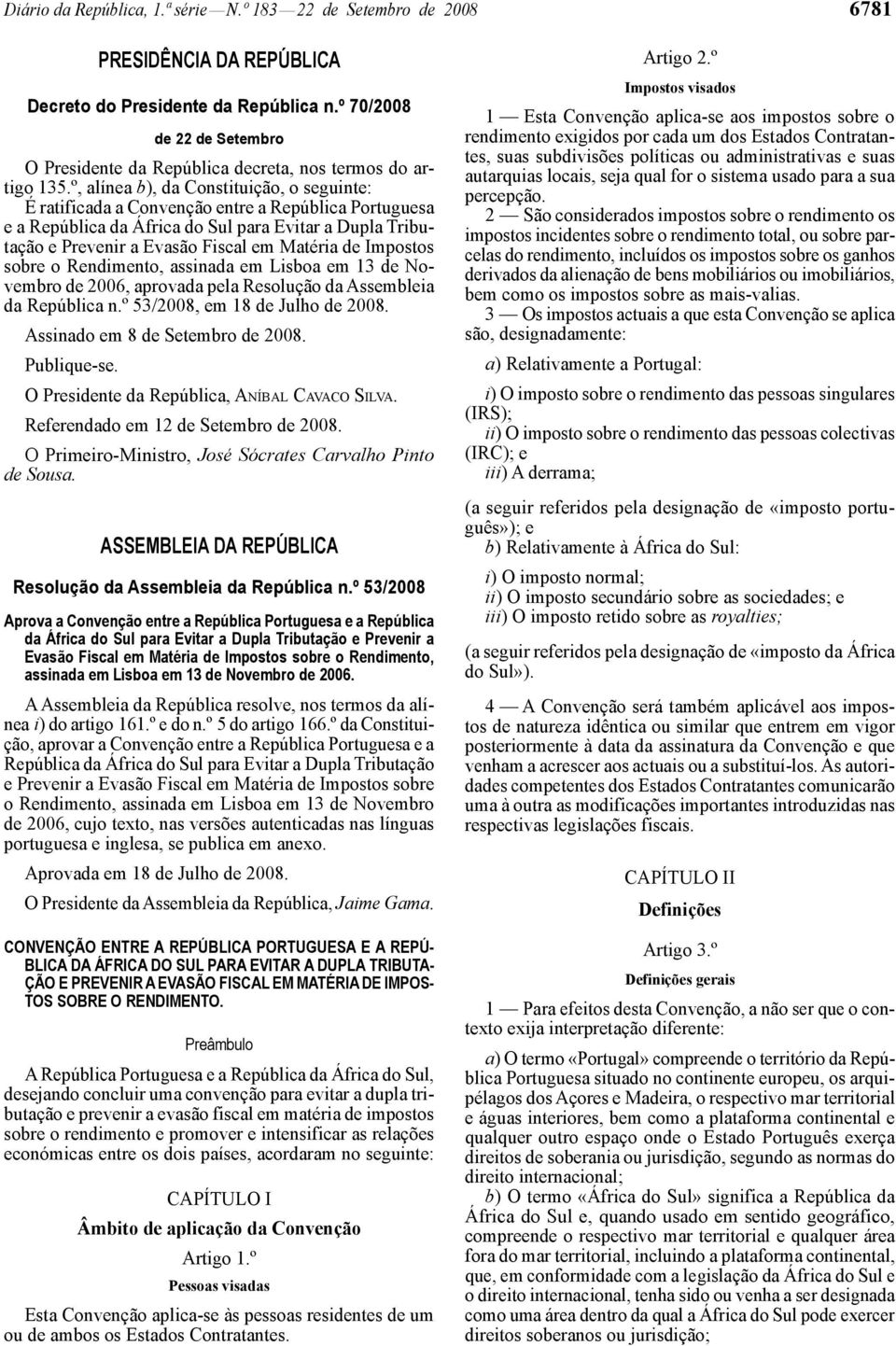 º, alínea b), da Constituição, o seguinte: É ratificada a Convenção entre a República Portuguesa e a República da África do Sul para Evitar a Dupla Tributação e Prevenir a Evasão Fiscal em Matéria de