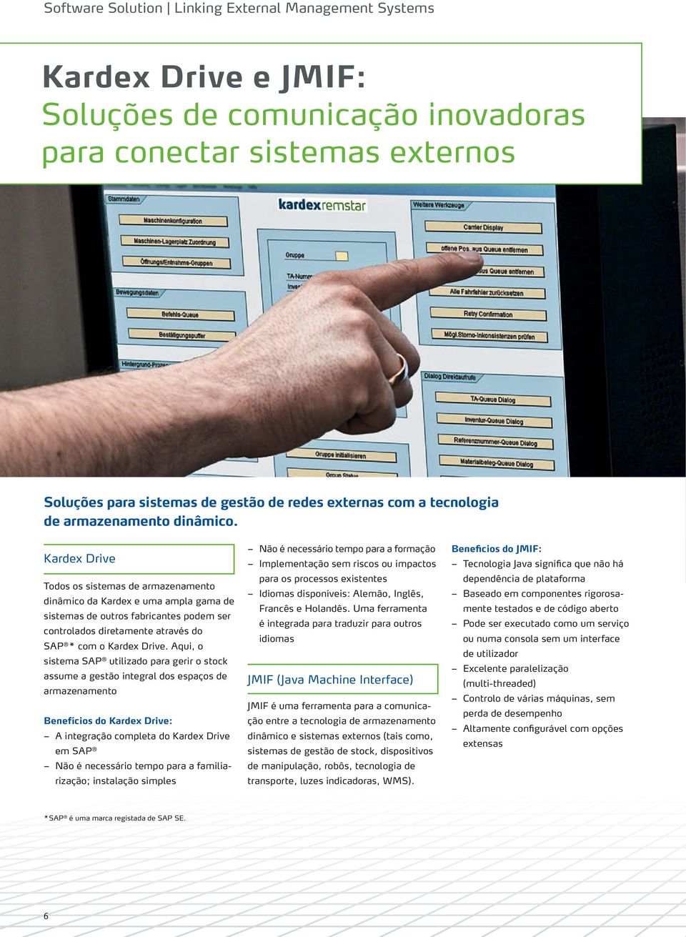 Kardex Drive Todos os sistemas de armazenamento dinâmico da Kardex e uma ampla gama de sistemas de outros fabricantes podem ser controlados diretamente através do SAP * com o Kardex Drive.