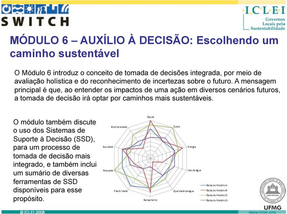 A mensagem principal é que, ao entender os impactos de uma ação em diversos cenários futuros, a tomada de decisão irá optar por caminhos mais