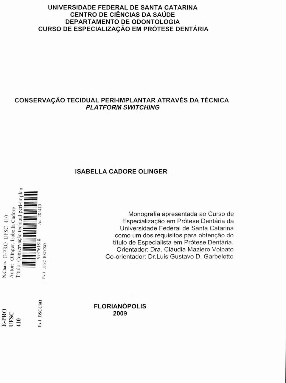 Especialização em Prótese Dentária da Universidade Federal de Santa Catarina corno um dos requisitos para obtenção do titulo de