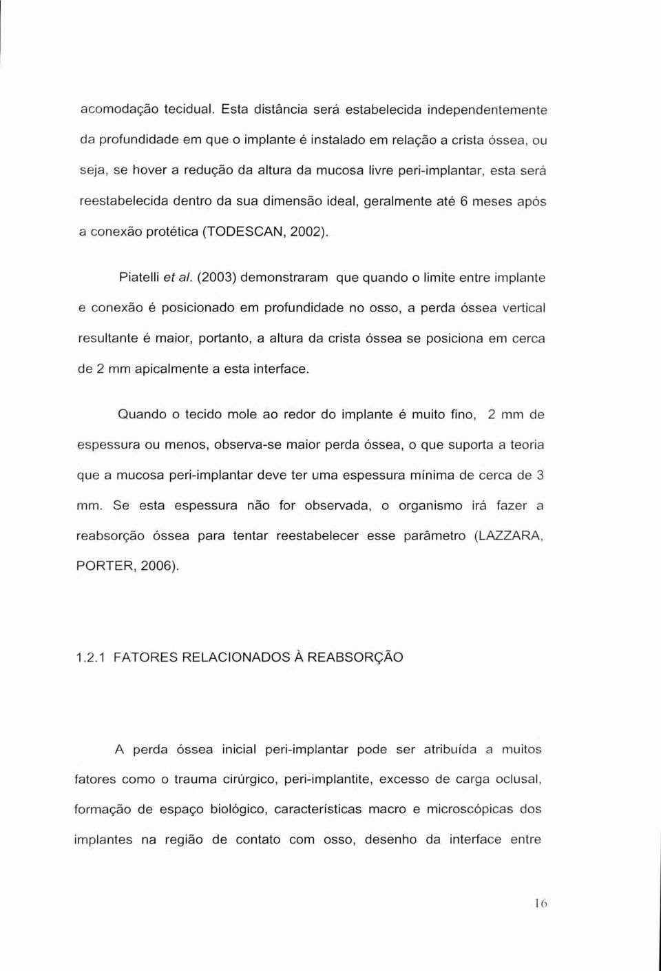 será reestabelecida dentro da sua dimensão ideal, geralmente até 6 meses após a conexão protética (TODESCAN, 2002). Piatelli et al.