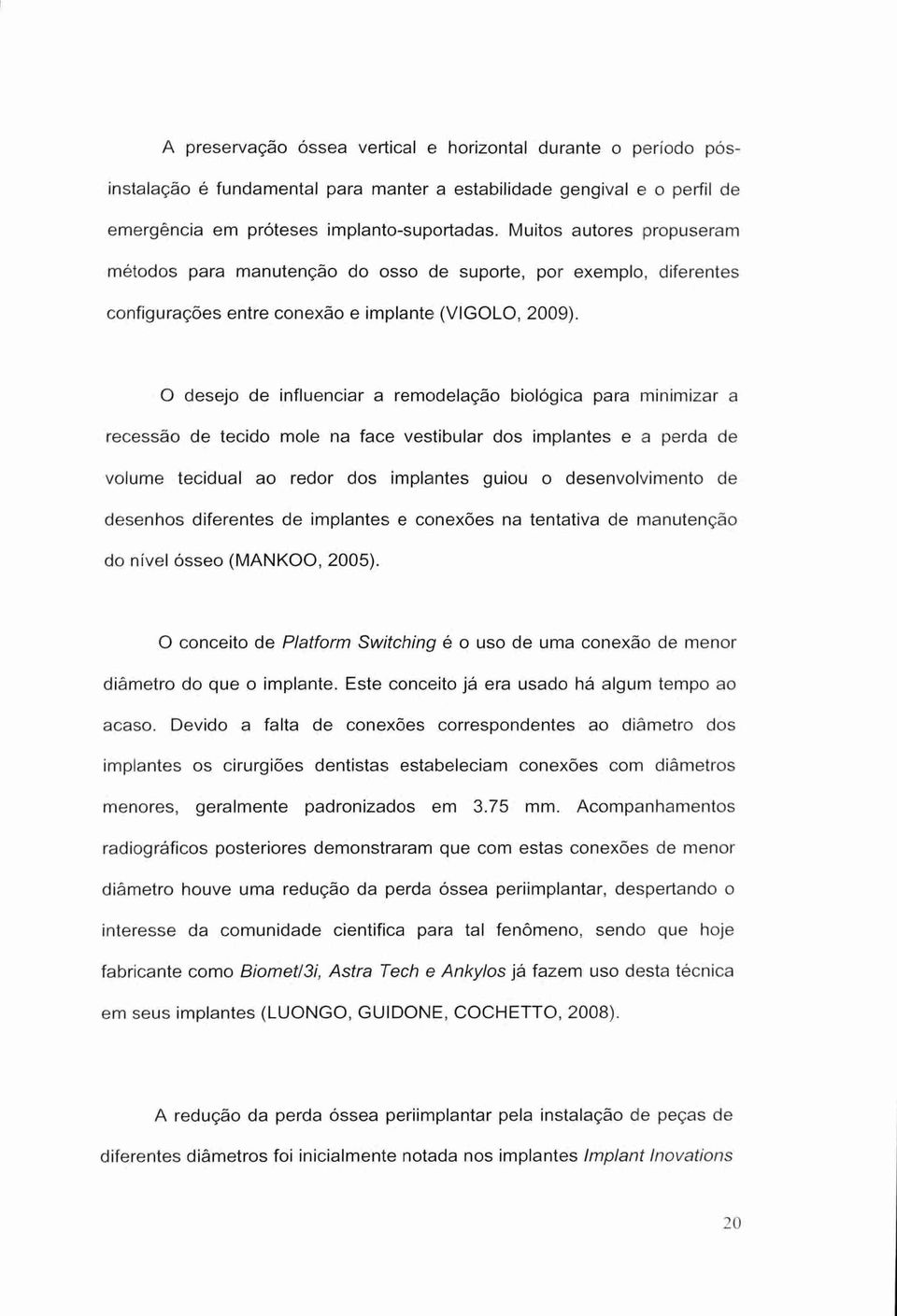 0 desejo de influenciar a remodelação biológica para minimizar a recessão de tecido mole na face vestibular dos implantes e a perda de volume tecidual ao redor dos implantes guiou o desenvolvimento