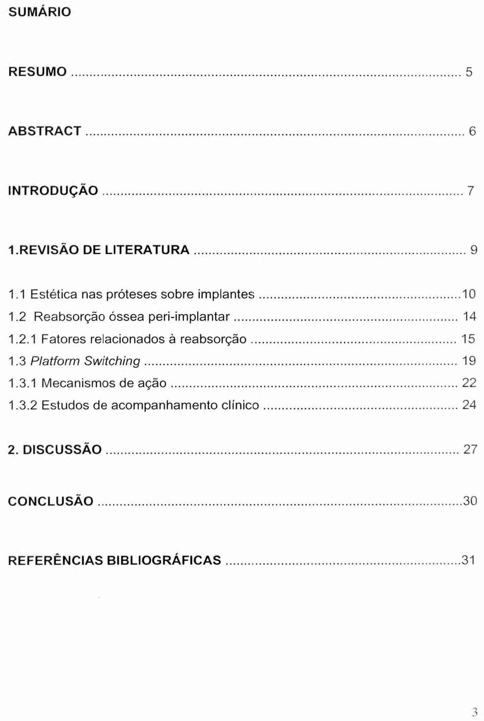 3 Platform Switching 19 1.3.1 Mecanismos de ação 22 1.3.2 Estudos de acompanhamento clinico 24 2.