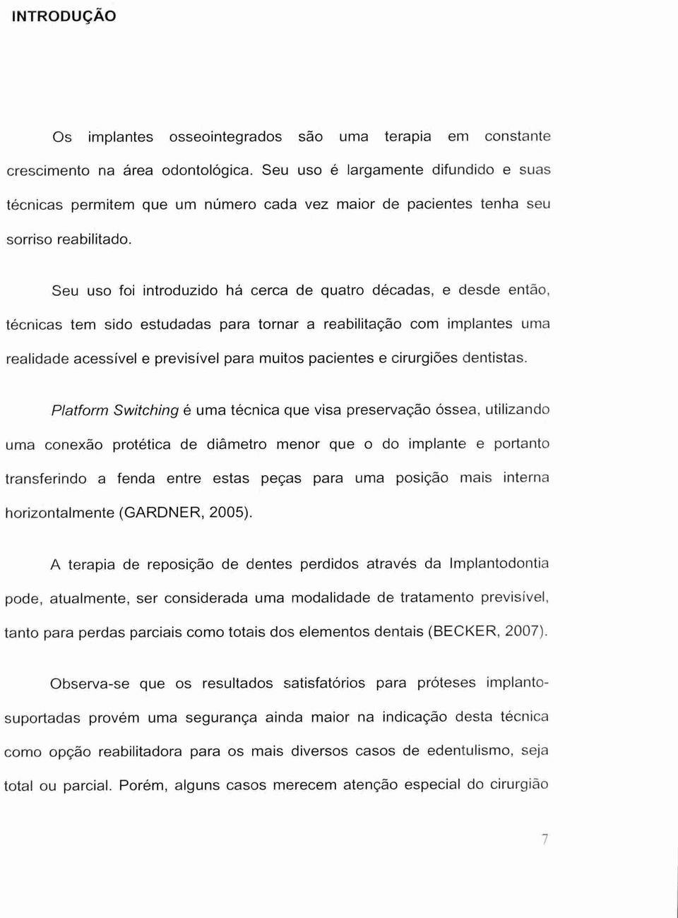 Seu uso foi introduzido há cerca de quatro décadas, e desde então, técnicas tem sido estudadas para tornar a reabilitação com implantes uma realidade acessível e previsível para muitos pacientes e