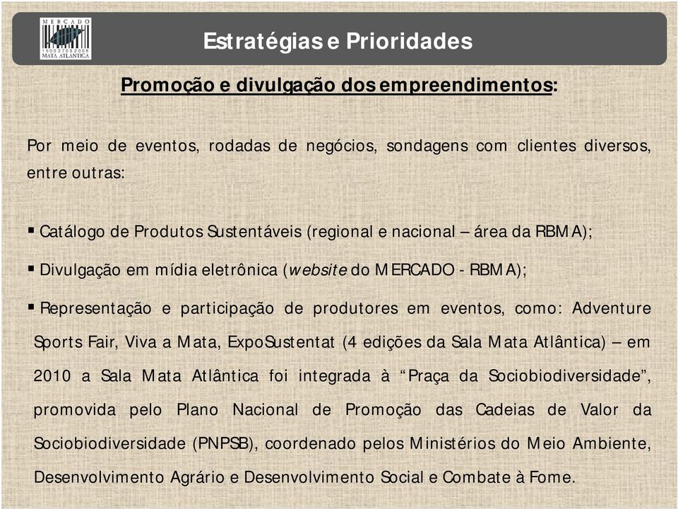 Sports Fair, Viva a Mata, ExpoSustentat (4 edições da Sala Mata Atlântica) em 2010 a Sala Mata Atlântica foi integrada à Praça da Sociobiodiversidade, promovida pelo Plano