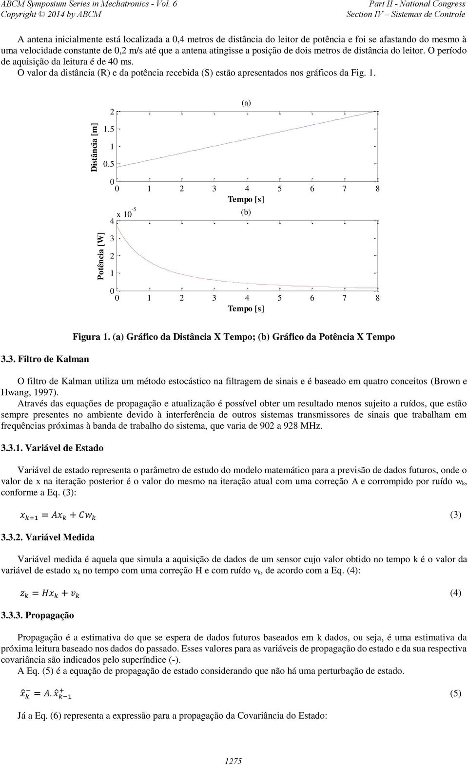 5 0 0 2 3 4 5 6 7 8 Tempo [s] 4 x 0-5 (b) Potência [W] 3 2 0 0 2 3 4 5 6 7 8 Tempo [s] 3.3. Filtro de Kalman Figura.