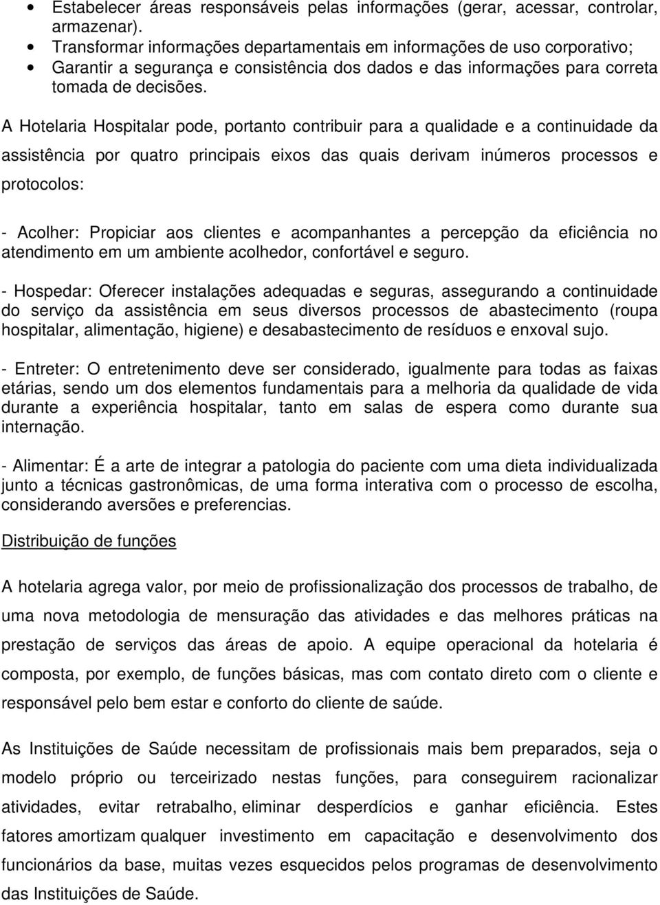 A Hotelaria Hospitalar pode, portanto contribuir para a qualidade e a continuidade da assistência por quatro principais eixos das quais derivam inúmeros processos e protocolos: - Acolher: Propiciar