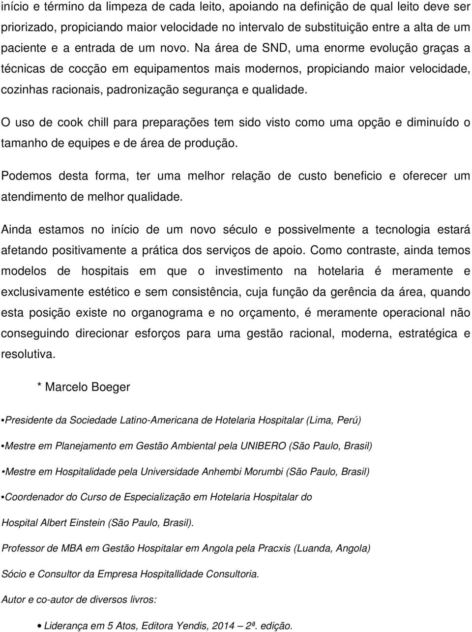 O uso de cook chill para preparações tem sido visto como uma opção e diminuído o tamanho de equipes e de área de produção.