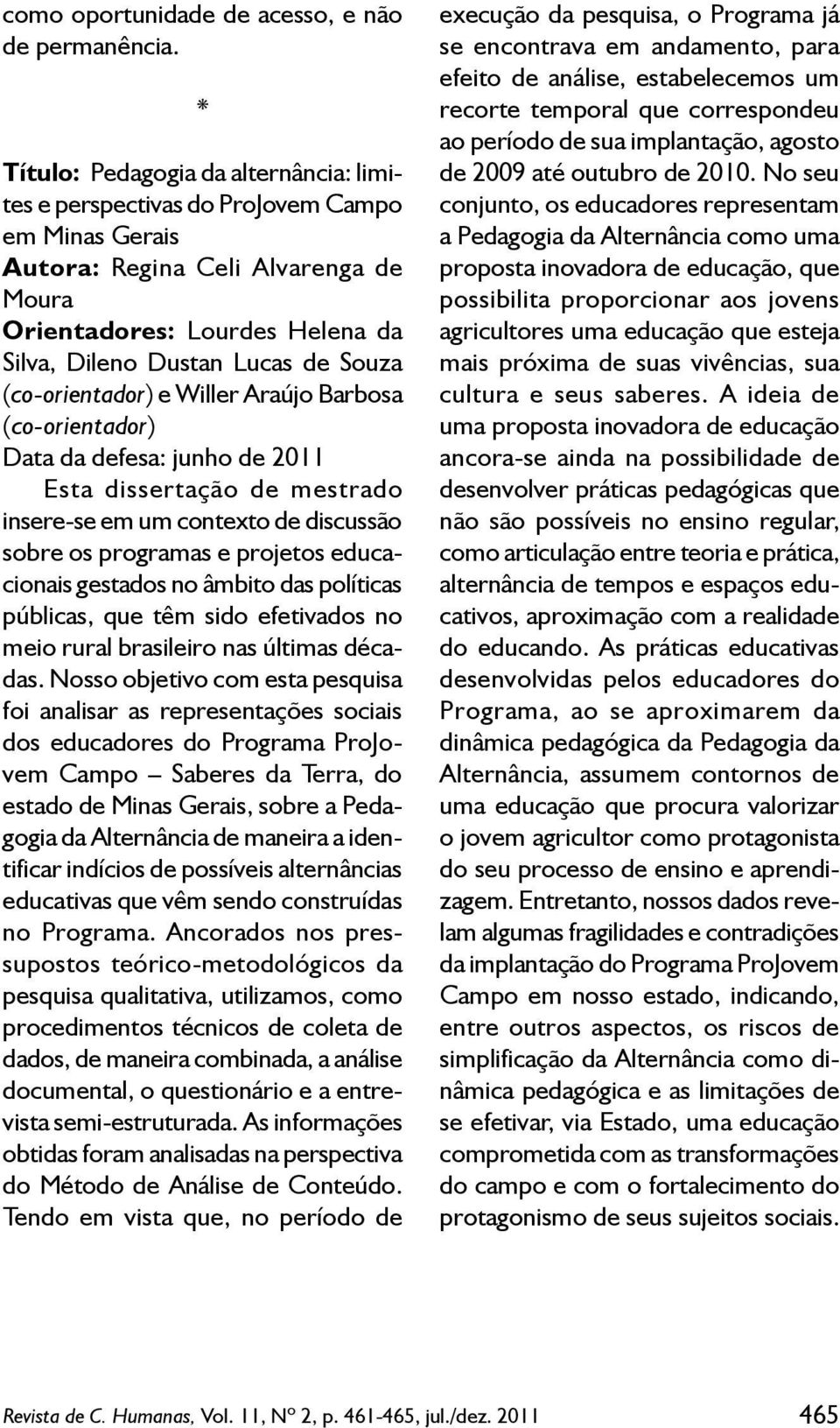 (co-orientador) e Willer Araújo Barbosa (co-orientador) Data da defesa: junho de 2011 Esta dissertação de mestrado insere-se em um contexto de discussão sobre os programas e projetos educacionais